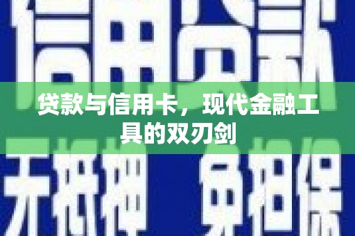 武昌贷款与信用卡，现代金融工具的双刃剑