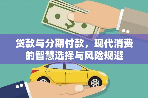 武昌贷款与分期付款，现代消费的智慧选择与风险规避