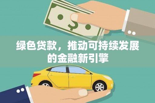 武昌绿色贷款，推动可持续发展的金融新引擎