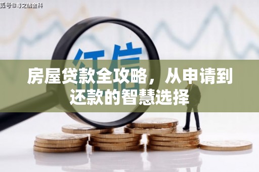 武昌房屋贷款全攻略，从申请到还款的智慧选择
