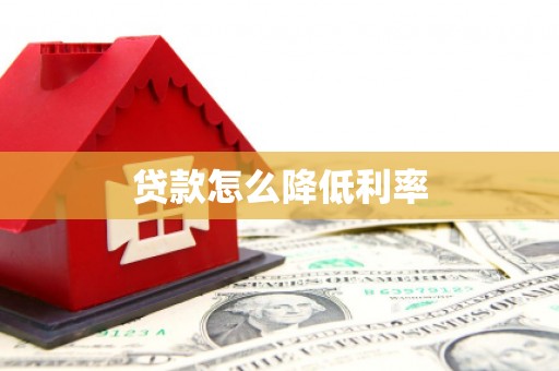 武昌贷款怎么降低利率