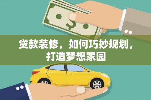 武昌贷款装修，如何巧妙规划，打造梦想家园