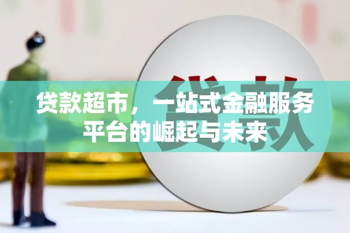 武昌贷款超市，一站式金融服务平台的崛起与未来